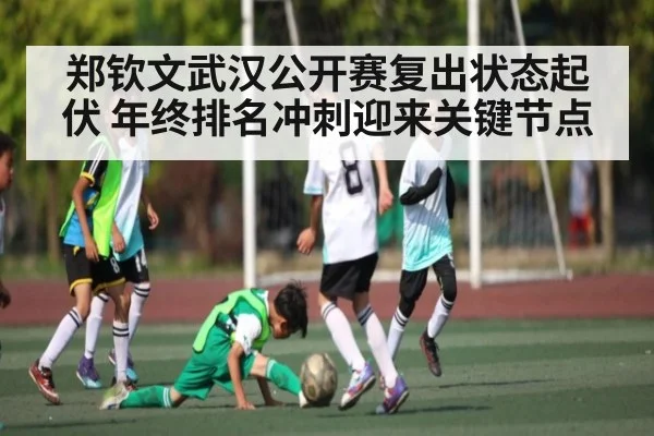 郑钦文武汉公开赛复出状态起伏 年终排名冲刺迎来关键节点